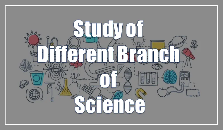 Study of Different Branch of Science